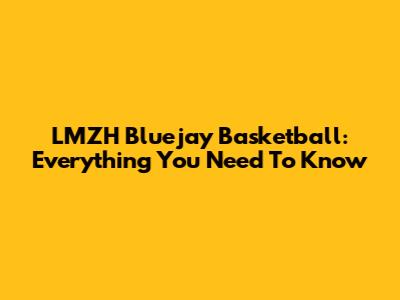 LMZH Bluejay Basketball: Everything You Need To Know