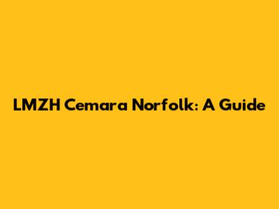 LMZH Cemara Norfolk: A Guide