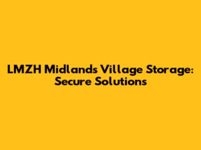 LMZH Midlands Village Storage: Secure Solutions