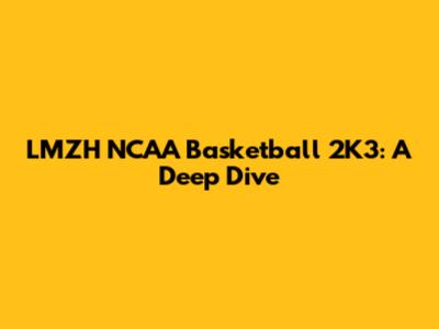 LMZH NCAA Basketball 2K3: A Deep Dive