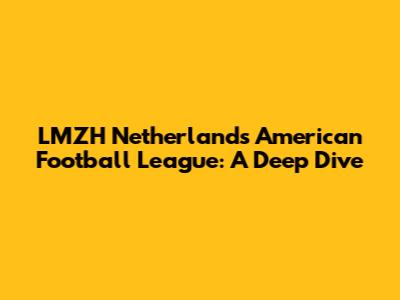 LMZH Netherlands American Football League: A Deep Dive