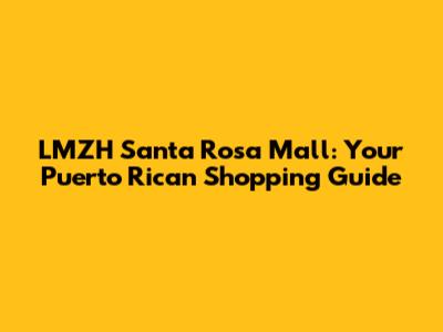 LMZH Santa Rosa Mall: Your Puerto Rican Shopping Guide