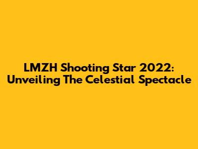 LMZH Shooting Star 2022: Unveiling The Celestial Spectacle