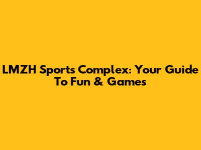 LMZH Sports Complex: Your Guide To Fun & Games