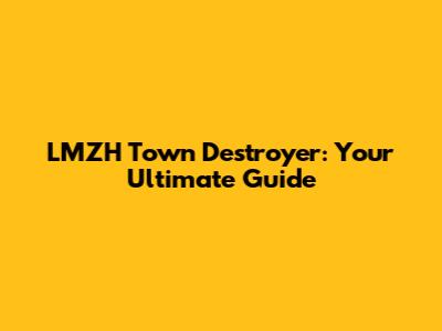 LMZH Town Destroyer: Your Ultimate Guide