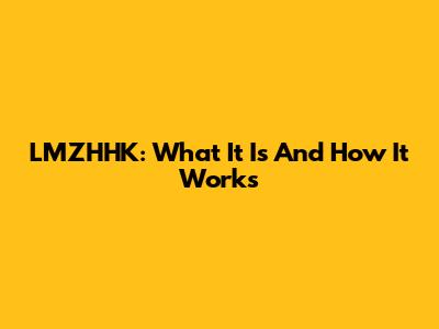 LMZHHK: What It Is And How It Works