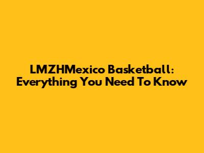 LMZHMexico Basketball: Everything You Need To Know