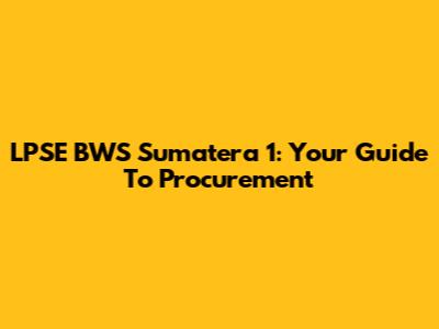 LPSE BWS Sumatera 1: Your Guide To Procurement