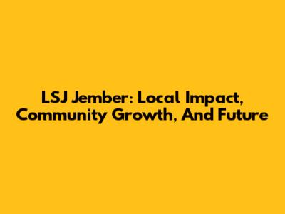 LSJ Jember: Local Impact, Community Growth, And Future