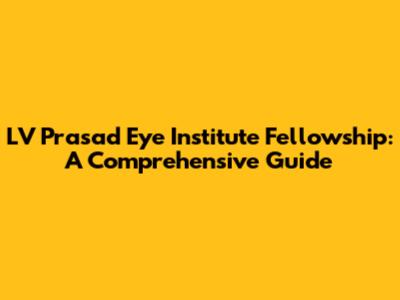 LV Prasad Eye Institute Fellowship: A Comprehensive Guide