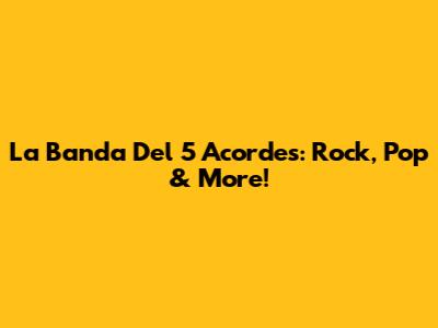 La Banda Del 5 Acordes: Rock, Pop & More!