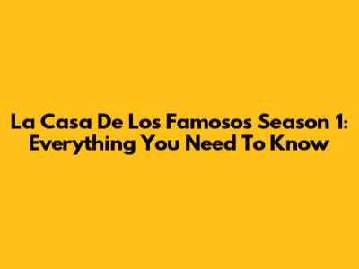 La Casa De Los Famosos Season 1: Everything You Need To Know