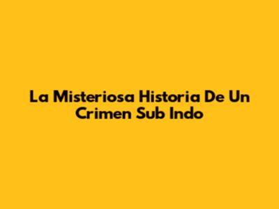 La Misteriosa Historia De Un Crimen Sub Indo