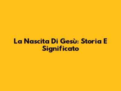 La Nascita Di Gesù: Storia E Significato