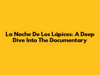 La Noche De Los Lápices: A Deep Dive Into The Documentary