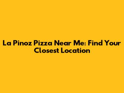 La Pino'z Pizza Near Me: Find Your Closest Location