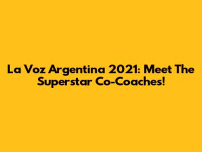 La Voz Argentina 2021: Meet The Superstar Co-Coaches!