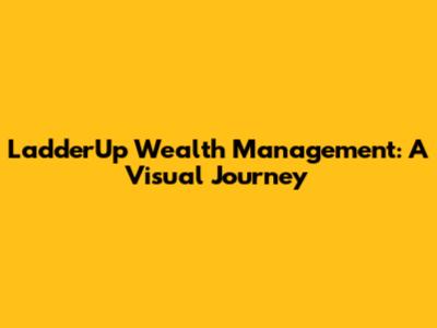 LadderUp Wealth Management: A Visual Journey