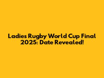 Ladies Rugby World Cup Final 2025: Date Revealed!
