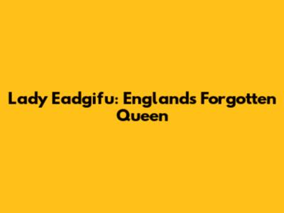 Lady Eadgifu: England's Forgotten Queen