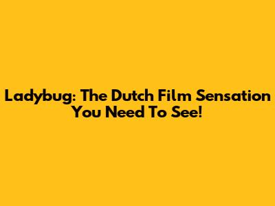 Ladybug: The Dutch Film Sensation You Need To See!
