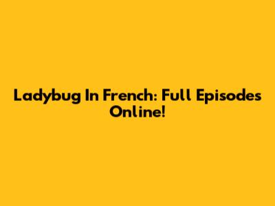 Ladybug In French: Full Episodes Online!