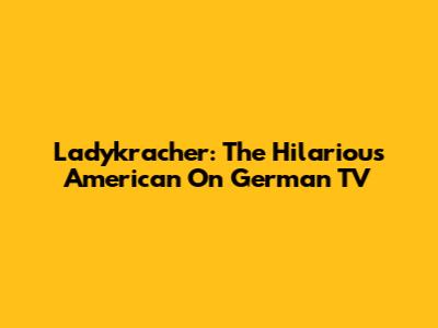 Ladykracher: The Hilarious American On German TV