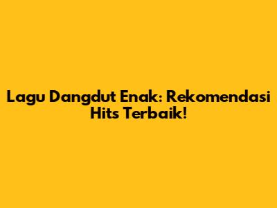Lagu Dangdut Enak: Rekomendasi Hits Terbaik!