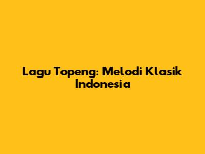 Lagu Topeng: Melodi Klasik Indonesia