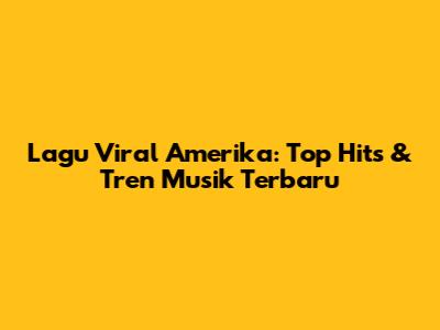 Lagu Viral Amerika: Top Hits & Tren Musik Terbaru