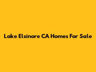 Lake Elsinore CA Homes For Sale