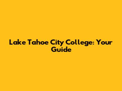 Lake Tahoe City College: Your Guide
