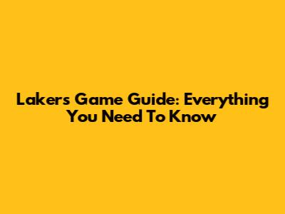 Lakers Game Guide: Everything You Need To Know