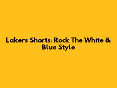Lakers Shorts: Rock The White & Blue Style