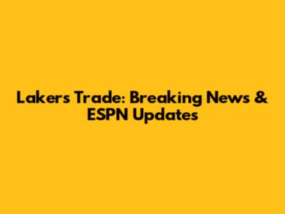 Lakers Trade: Breaking News & ESPN Updates