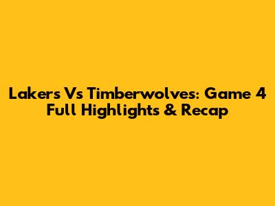Lakers Vs Timberwolves: Game 4 Full Highlights & Recap