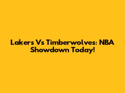 Lakers Vs Timberwolves: NBA Showdown Today!