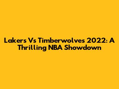 Lakers Vs Timberwolves 2022: A Thrilling NBA Showdown