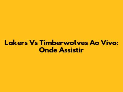 Lakers Vs Timberwolves Ao Vivo: Onde Assistir