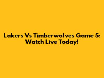 Lakers Vs Timberwolves Game 5: Watch Live Today!