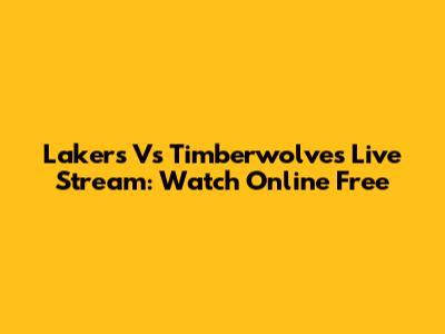 Lakers Vs Timberwolves Live Stream: Watch Online Free