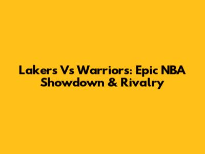 Lakers Vs Warriors: Epic NBA Showdown & Rivalry