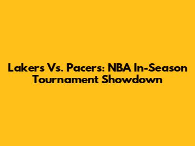 Lakers Vs. Pacers: NBA In-Season Tournament Showdown