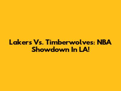 Lakers Vs. Timberwolves: NBA Showdown In LA!