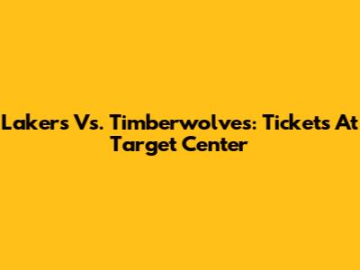 Lakers Vs. Timberwolves: Tickets At Target Center
