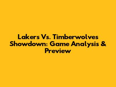 Lakers Vs. Timberwolves Showdown: Game Analysis & Preview