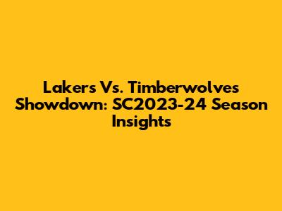 Lakers Vs. Timberwolves Showdown: SC2023-24 Season Insights