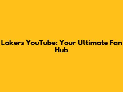 Lakers YouTube: Your Ultimate Fan Hub