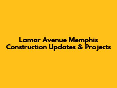 Lamar Avenue Memphis Construction Updates & Projects