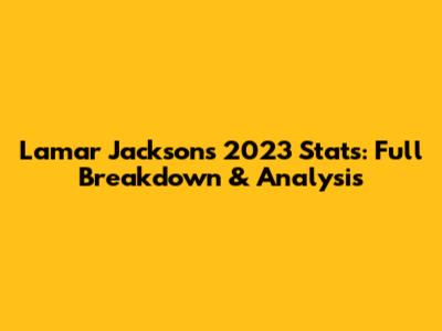 Lamar Jackson's 2023 Stats: Full Breakdown & Analysis